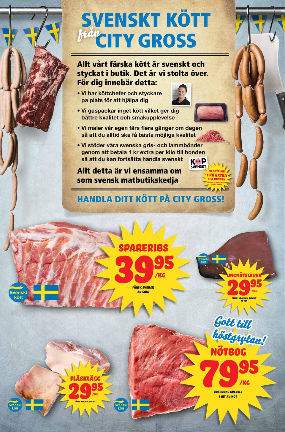 dagen så att du alltid ska få bästa möjliga kvalitet Vi stöder våra svenska gris- och lammbönder genom att betala 1 kr extra per kilo till bonden så att du kan fortsätta handla svenskt Allt detta är