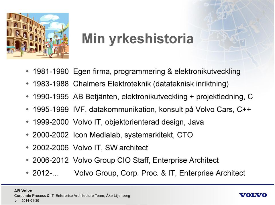 Cars, C++ 1999-2000 Volvo IT, objektorienterad design, Java 2000-2002 Icon Medialab, systemarkitekt, CTO 2002-2006 Volvo IT, SW