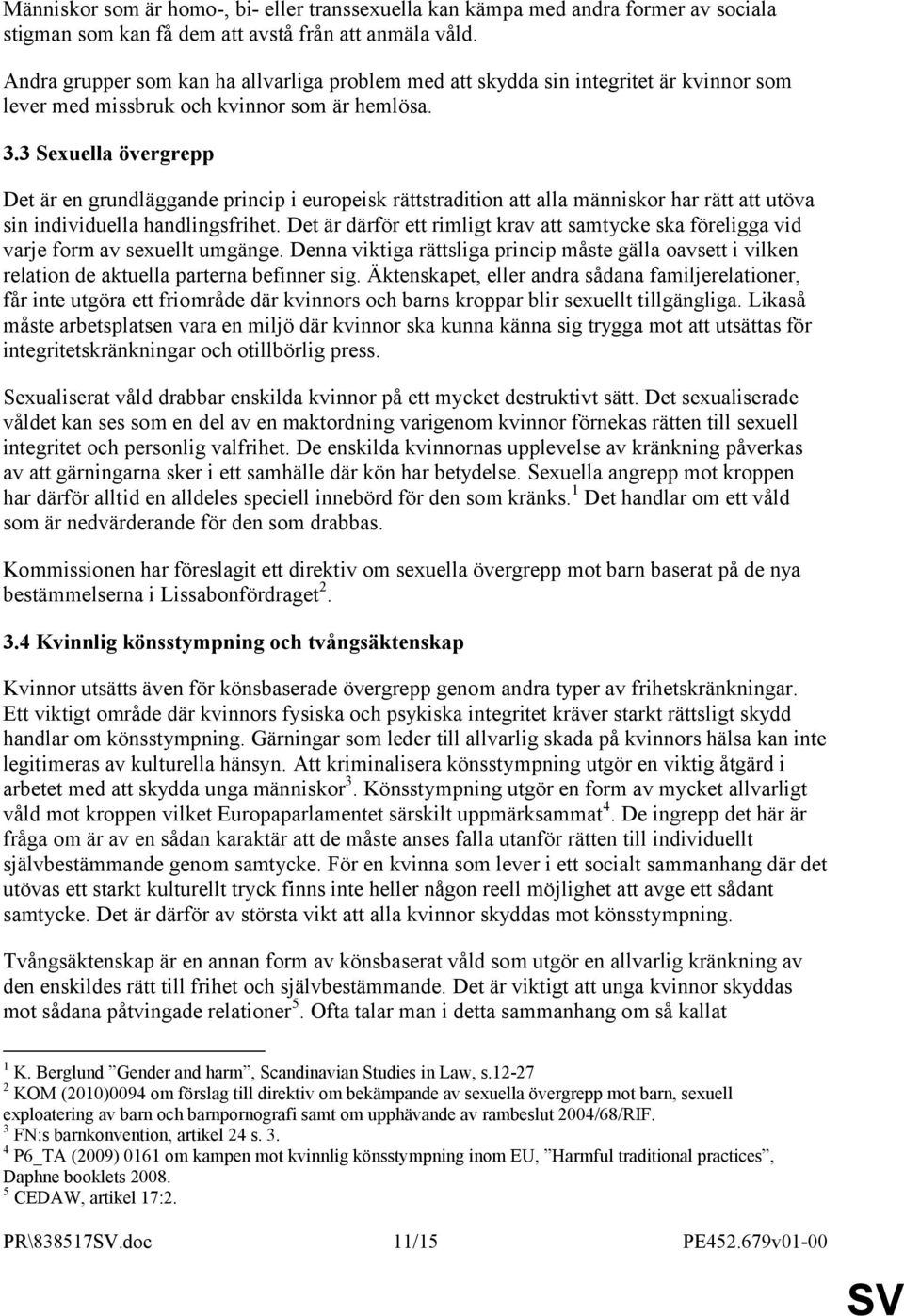 3 Sexuella övergrepp Det är en grundläggande princip i europeisk rättstradition att alla människor har rätt att utöva sin individuella handlingsfrihet.