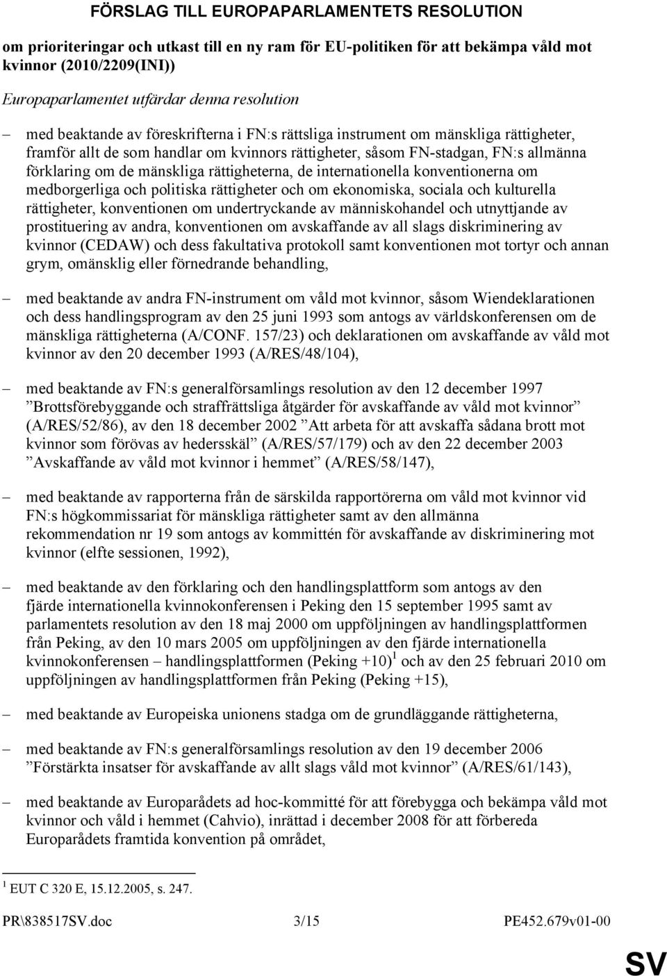 rättigheterna, de internationella konventionerna om medborgerliga och politiska rättigheter och om ekonomiska, sociala och kulturella rättigheter, konventionen om undertryckande av människohandel och