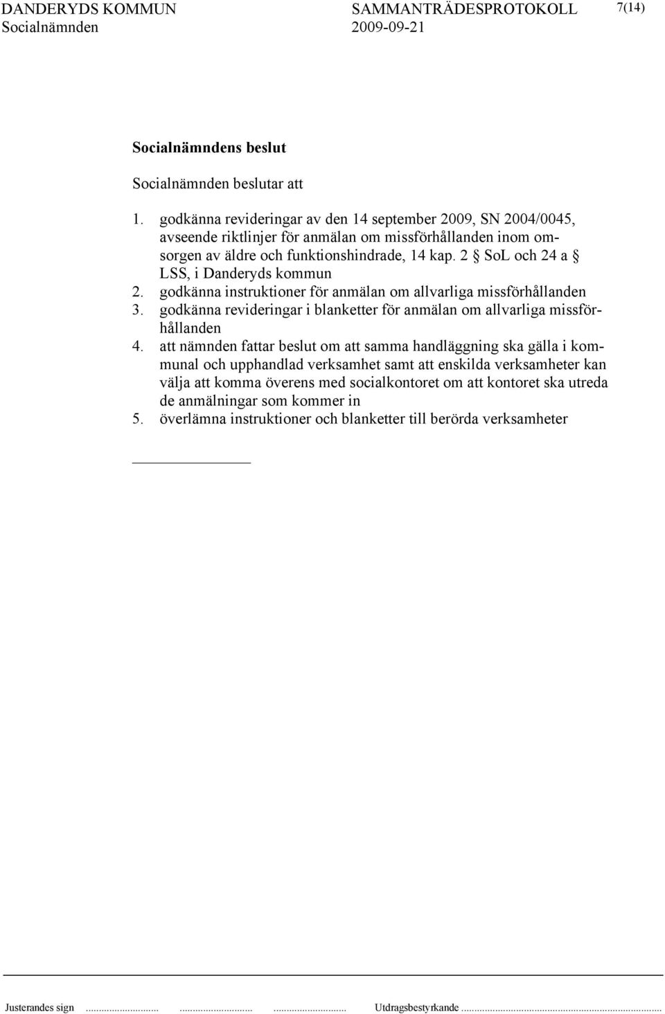 2 SoL och 24 a LSS, i Danderyds kommun 2. godkänna instruktioner för anmälan om allvarliga missförhållanden 3.