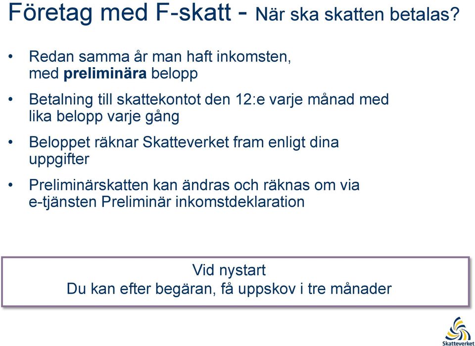 varje månad med lika belopp varje gång Beloppet räknar Skatteverket fram enligt dina uppgifter