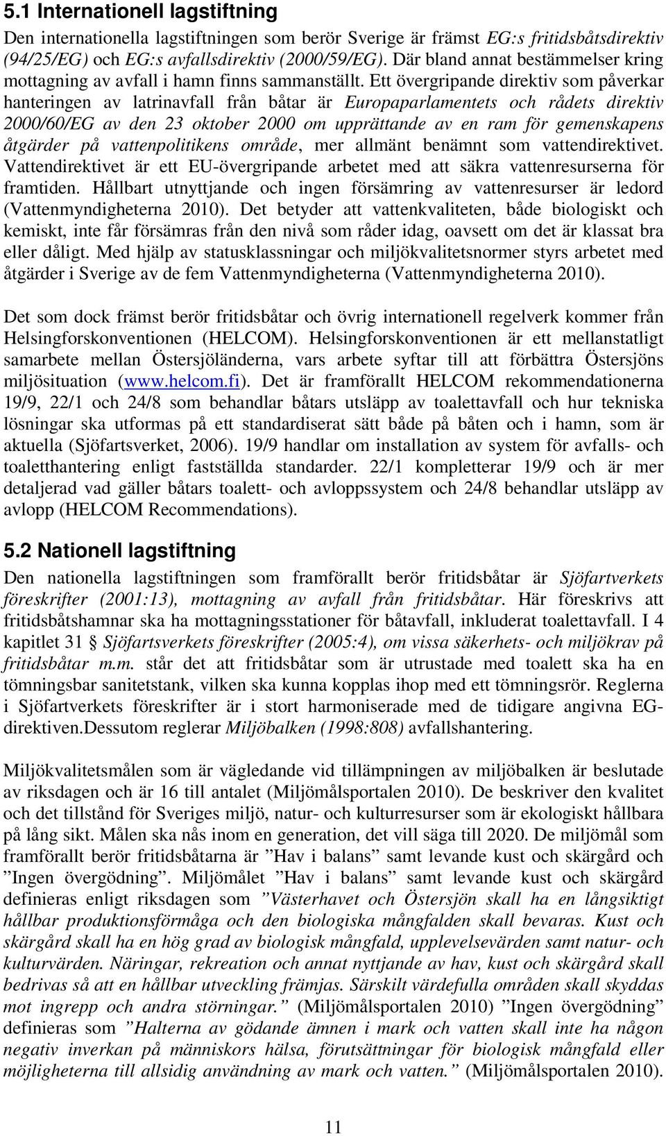 Ett övergripande direktiv som påverkar hanteringen av latrinavfall från båtar är Europaparlamentets och rådets direktiv 2000/60/EG av den 23 oktober 2000 om upprättande av en ram för gemenskapens