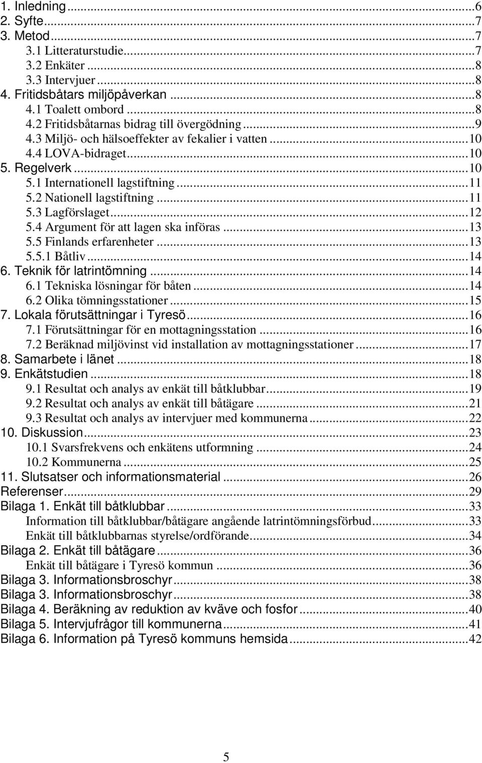 4 Argument för att lagen ska införas...13 5.5 Finlands erfarenheter...13 5.5.1 Båtliv...14 6. Teknik för latrintömning...14 6.1 Tekniska lösningar för båten...14 6.2 Olika tömningsstationer...15 7.