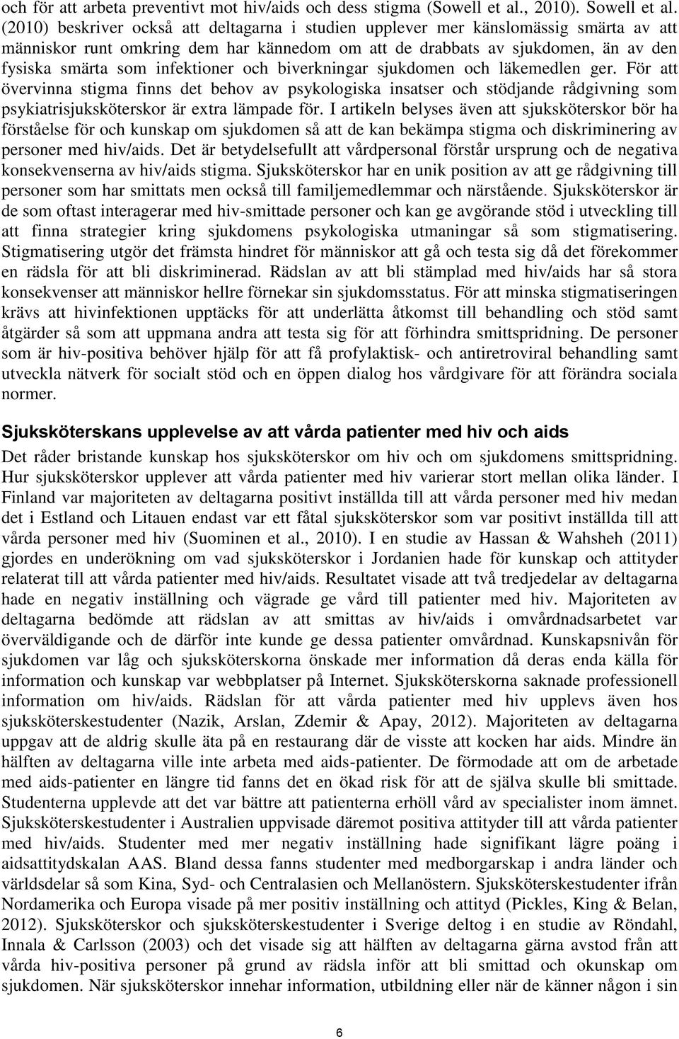 infektioner och biverkningar sjukdomen och läkemedlen ger. För att övervinna stigma finns det behov av psykologiska insatser och stödjande rådgivning som psykiatrisjuksköterskor är extra lämpade för.