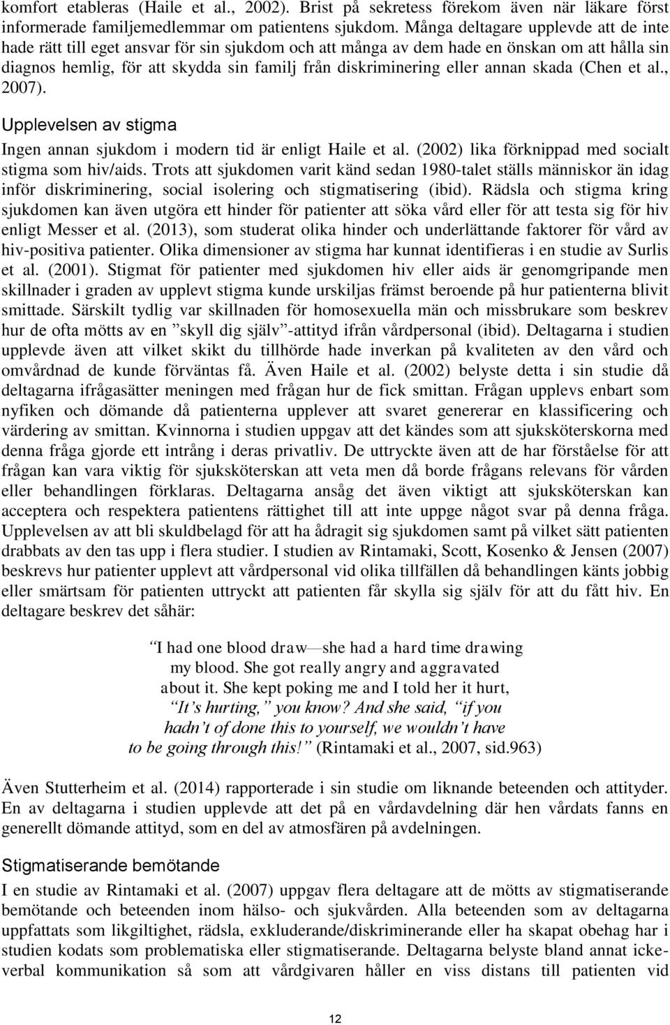 eller annan skada (Chen et al., 2007). Upplevelsen av stigma Ingen annan sjukdom i modern tid är enligt Haile et al. (2002) lika förknippad med socialt stigma som hiv/aids.