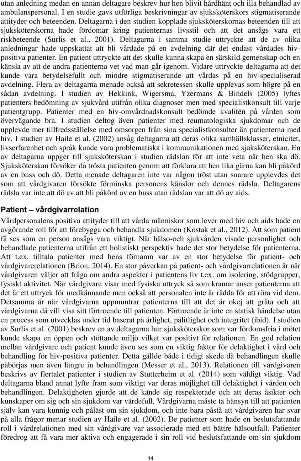 Deltagarna i den studien kopplade sjuksköterskornas beteenden till att sjuksköterskorna hade fördomar kring patienternas livsstil och att det ansågs vara ett riskbeteende (Surlis et al., 2001).