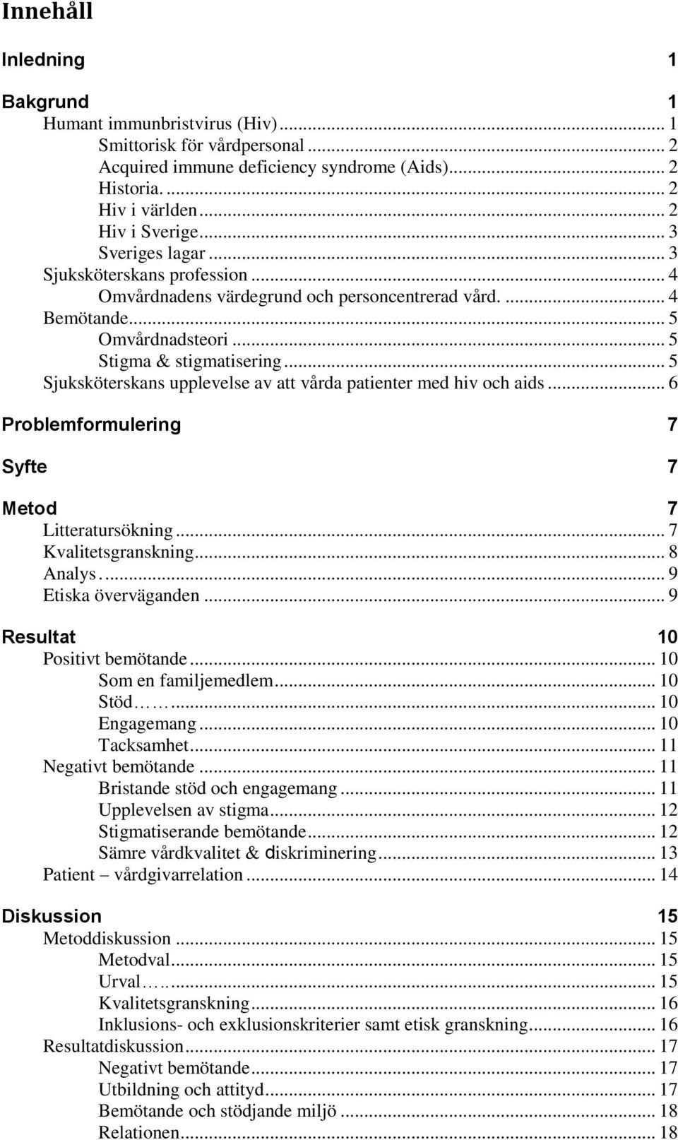 .. 5 Sjuksköterskans upplevelse av att vårda patienter med hiv och aids... 6 Problemformulering 7 Syfte 7 Metod 7 Litteratursökning... 7 Kvalitetsgranskning... 8 Analys.... 9 Etiska överväganden.