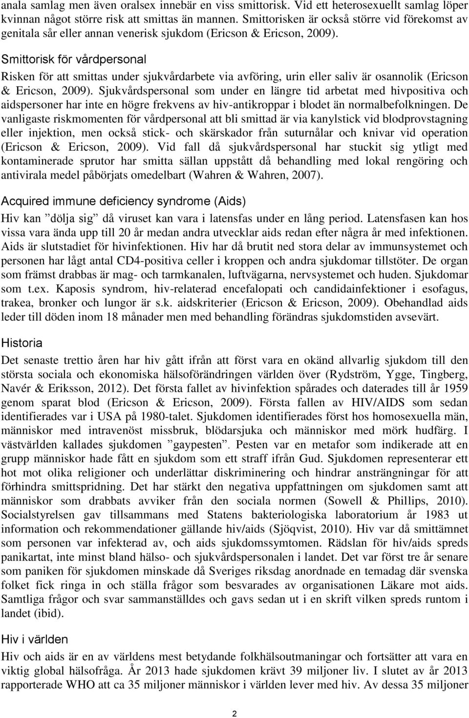 Smittorisk för vårdpersonal Risken för att smittas under sjukvårdarbete via avföring, urin eller saliv är osannolik (Ericson & Ericson, 2009).