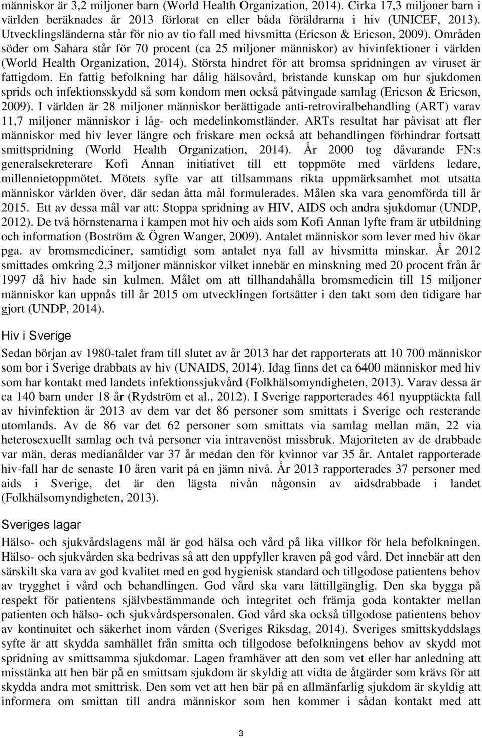 Områden söder om Sahara står för 70 procent (ca 25 miljoner människor) av hivinfektioner i världen (World Health Organization, 2014).
