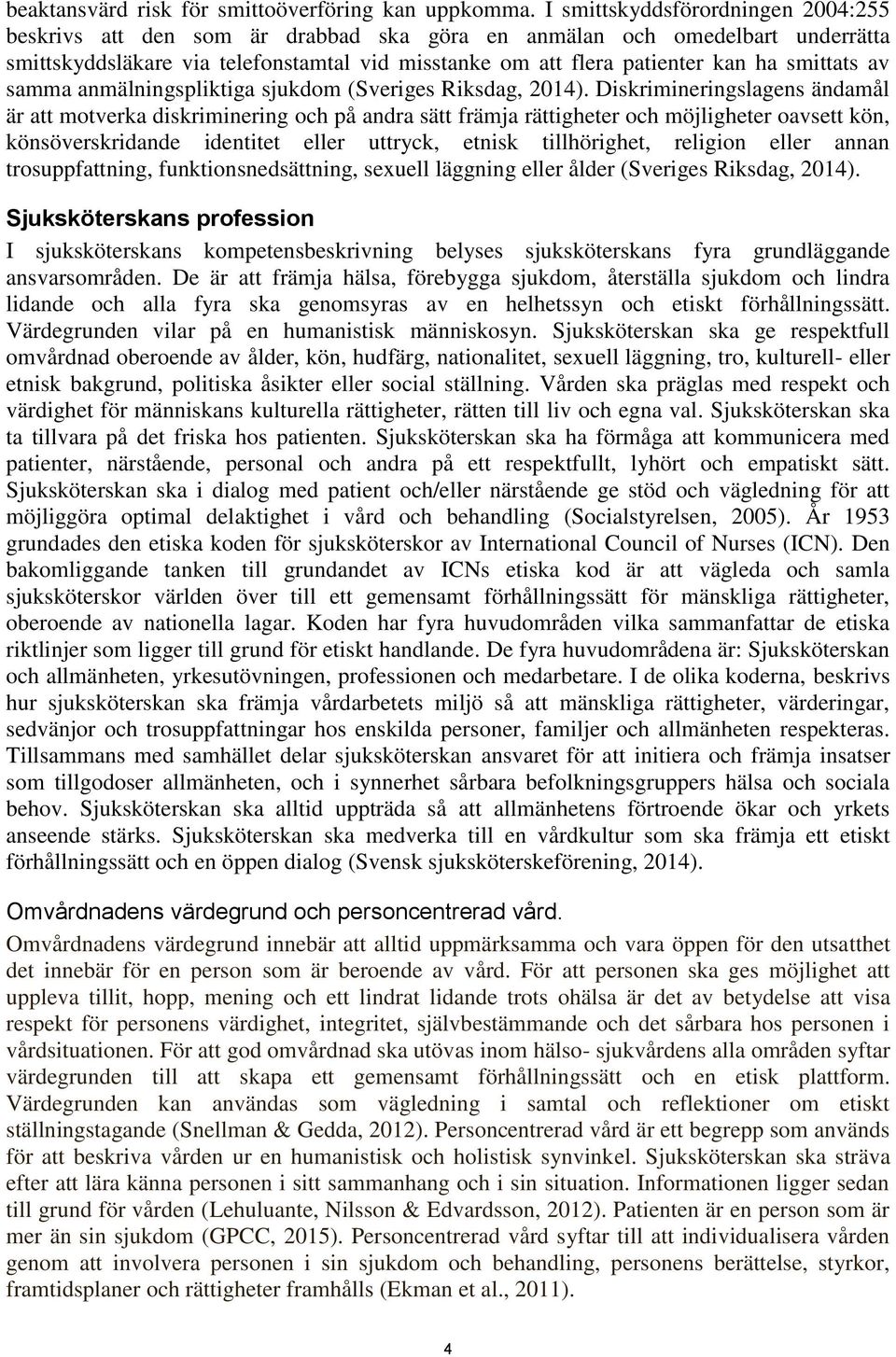 smittats av samma anmälningspliktiga sjukdom (Sveriges Riksdag, 2014).