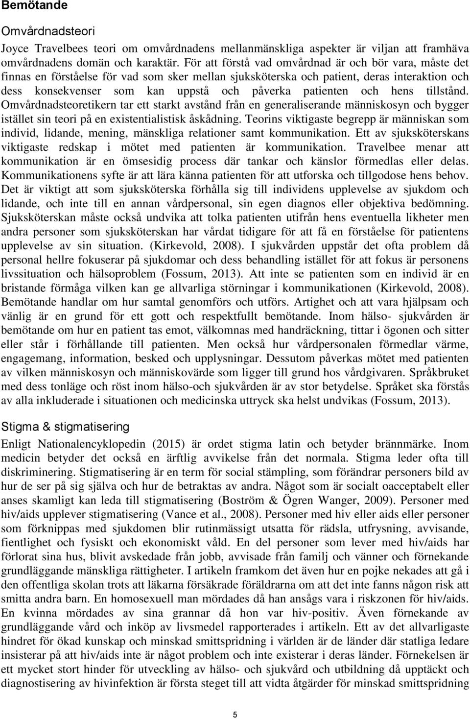 patienten och hens tillstånd. Omvårdnadsteoretikern tar ett starkt avstånd från en generaliserande människosyn och bygger istället sin teori på en existentialistisk åskådning.
