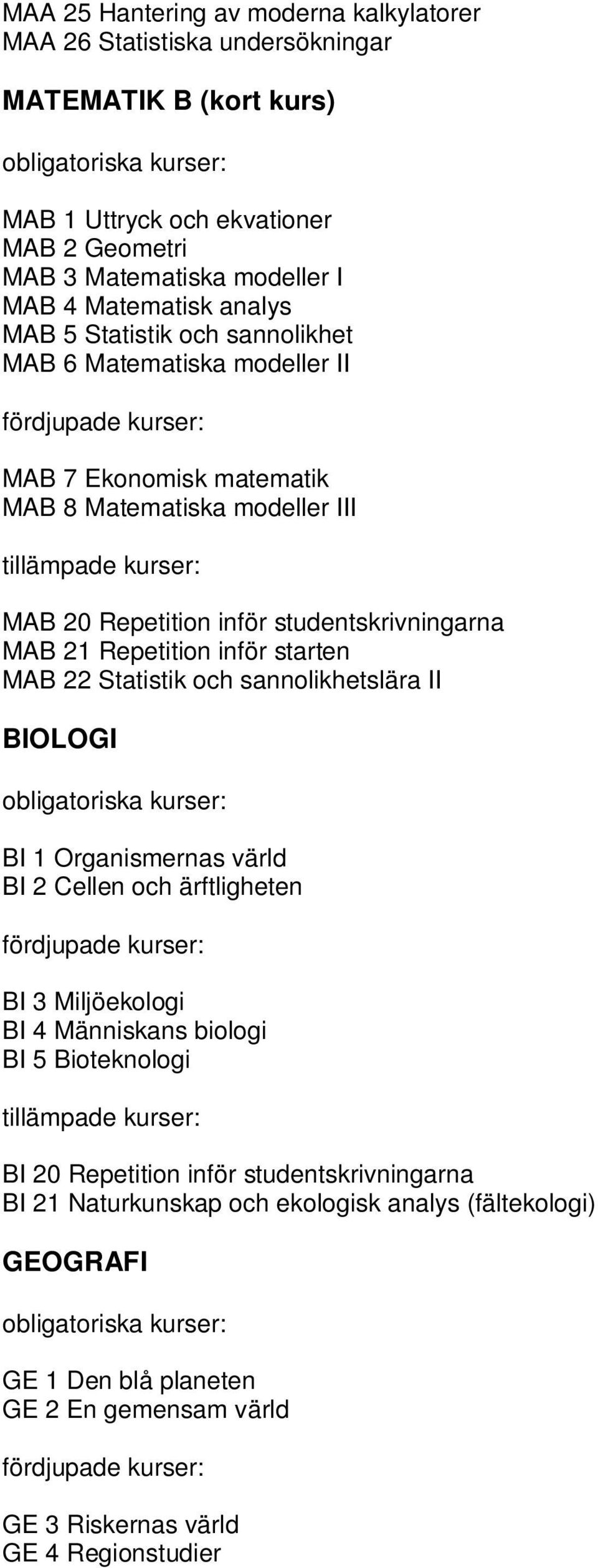 21 Repetition inför starten MAB 22 Statistik och sannolikhetslära II BIOLOGI BI 1 Organismernas värld BI 2 Cellen och ärftligheten BI 3 Miljöekologi BI 4 Människans biologi BI 5