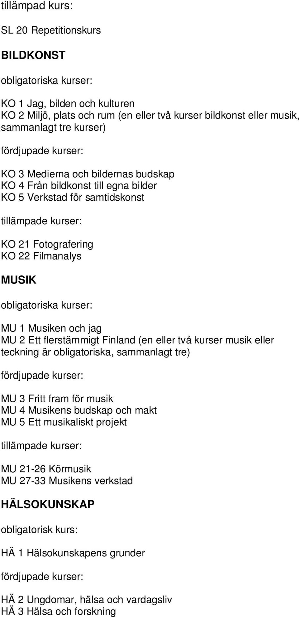 och jag MU 2 Ett flerstämmigt Finland (en eller två kurser musik eller teckning är obligatoriska, sammanlagt tre) MU 3 Fritt fram för musik MU 4 Musikens budskap och