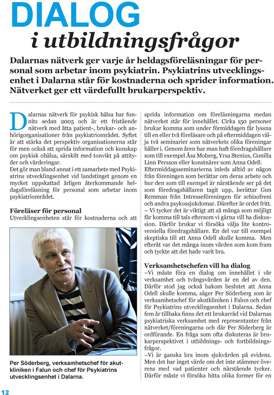 Dalarnas nätverk för psykisk hälsa har funnits sedan 2005 och är ett fristående nätverk med åtta patient-, brukar- och anhörigorganisationer från psykiatriområdet.