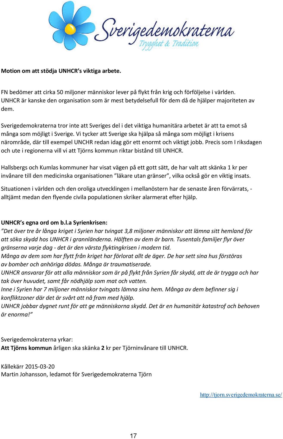 Sverigedemokraterna tror inte att Sveriges del i det viktiga humanitära arbetet är att ta emot så många som möjligt i Sverige.