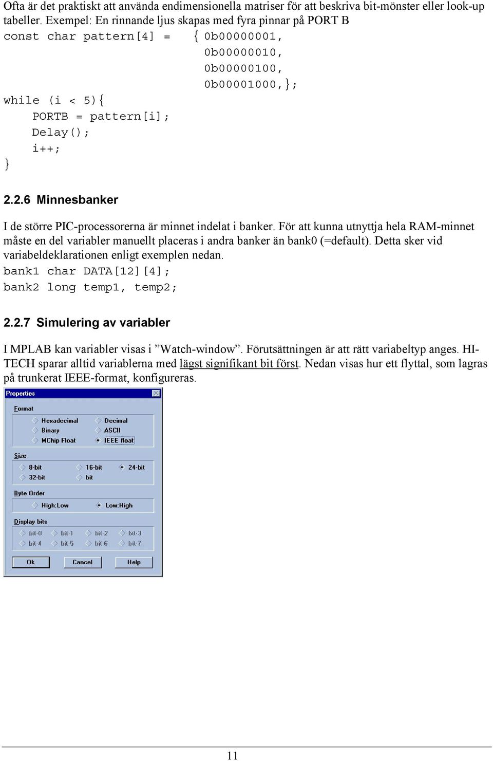2.6 Minnesbanker I de större PIC-processorerna är minnet indelat i banker. För att kunna utnyttja hela RAM-minnet måste en del variabler manuellt placeras i andra banker än bank0 (=default).