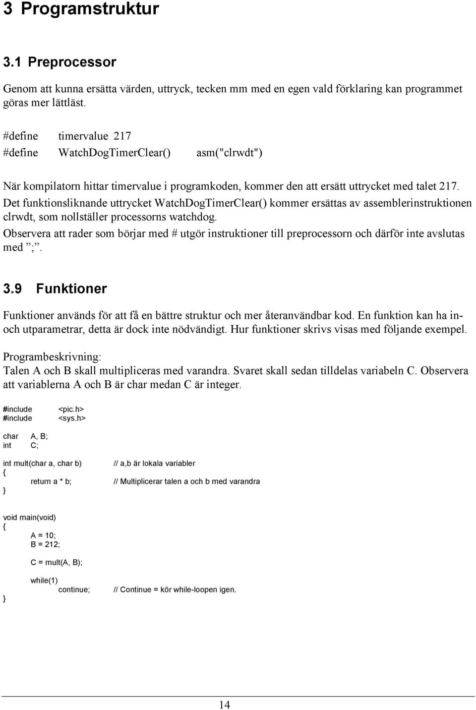 Det funktionsliknande uttrycket WatchDogTimerClear() kommer ersättas av assemblerinstruktionen clrwdt, som nollställer processorns watchdog.