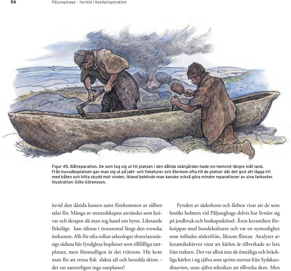 Ibland behövde man kanske också göra mindre reparationer av sina farkoster. Illustration: Göte Göransson. invid den dåtida kusten samt förekomsten av sälben talar för.