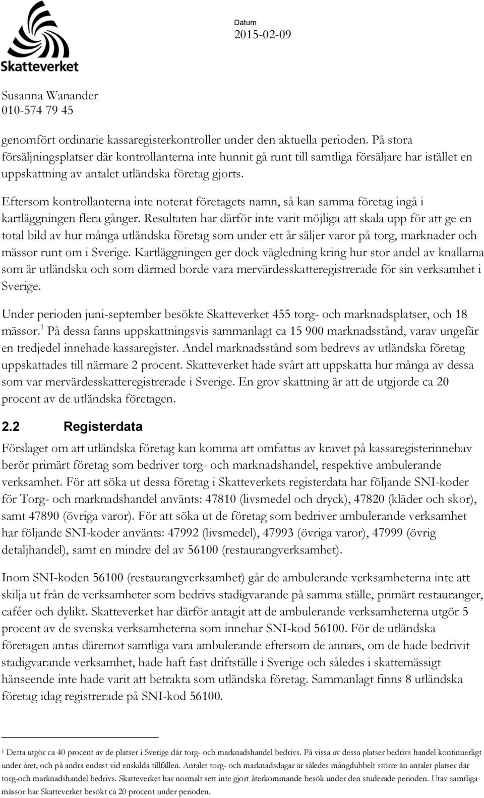 Eftersom kontrollanterna inte noterat företagets namn, så kan samma företag ingå i kartläggningen flera gånger.