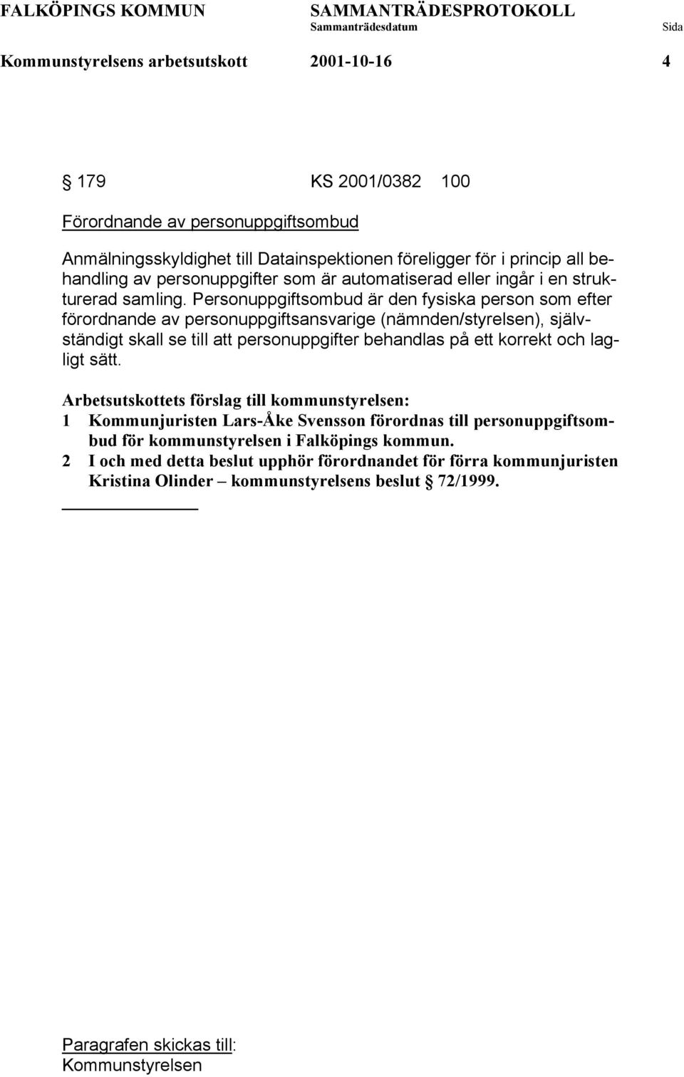 Personuppgiftsombud är den fysiska person som efter förordnande av personuppgiftsansvarige (nämnden/styrelsen), självständigt skall se till att personuppgifter behandlas på ett korrekt och