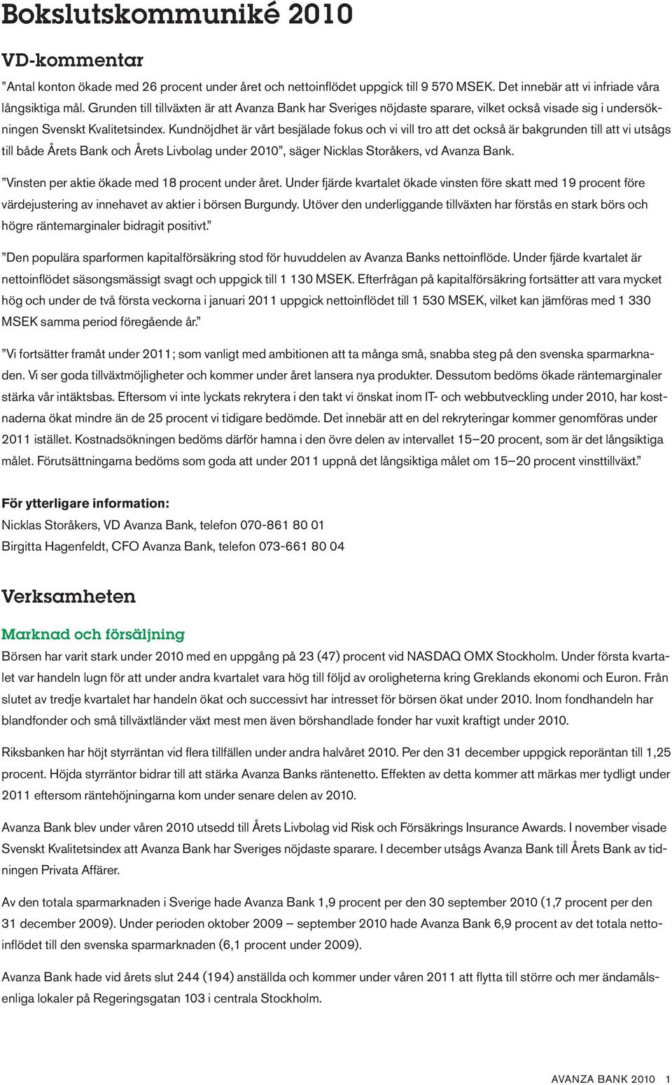 Kundnöjdhet är vårt besjälade fokus och vi vill tro att det också är bakgrunden till att vi utsågs till både Årets Bank och Årets Livbolag under 2010, säger Nicklas Storåkers, vd Avanza Bank.