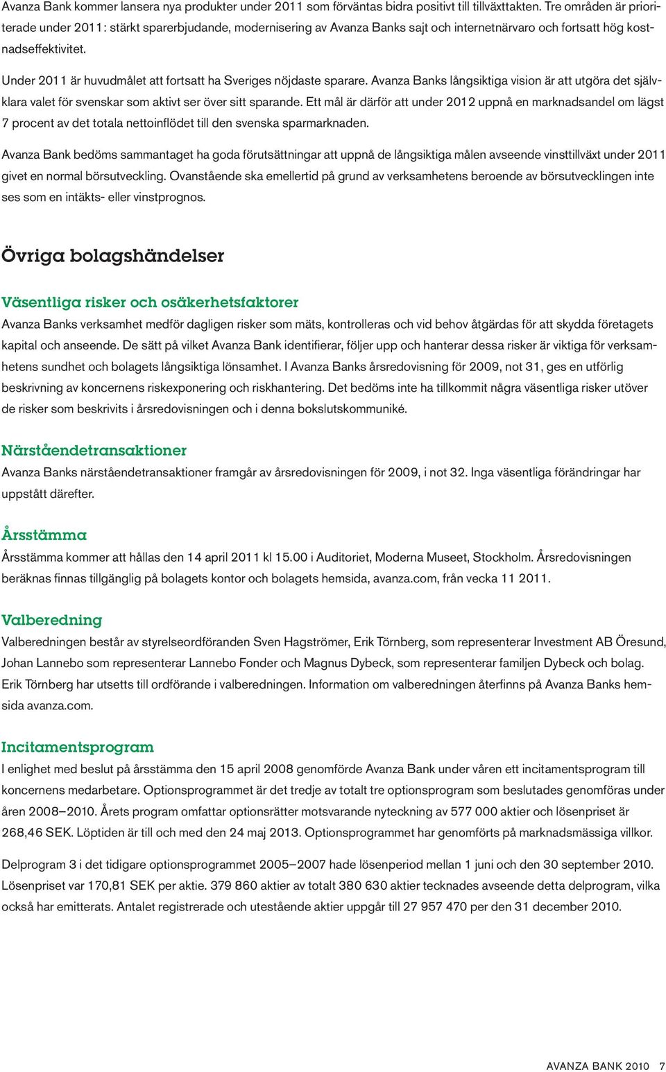 Under 2011 är huvudmålet att fortsatt ha Sveriges nöjdaste sparare. Avanza Banks långsiktiga vision är att utgöra det självklara valet för svenskar som aktivt ser över sitt sparande.