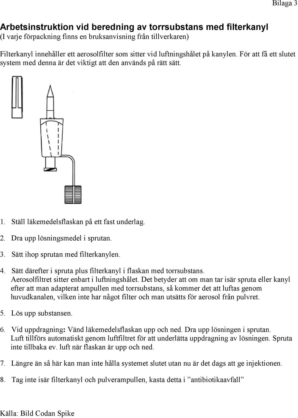 Sätt ihop sprutan med filterkanylen. 4. Sätt därefter i spruta plus filterkanyl i flaskan med torrsubstans. Aerosolfiltret sitter enbart i luftningshålet.