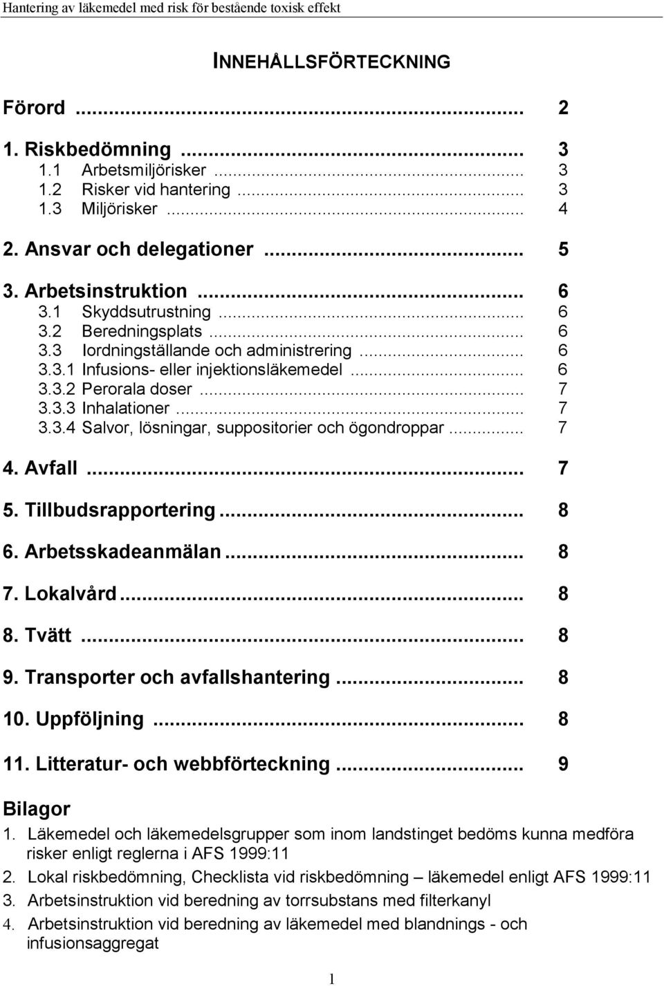 .. 7 4. Avfall... 7 5. Tillbudsrapportering... 8 6. Arbetsskadeanmälan... 8 7. Lokalvård... 8 8. Tvätt... 8 9. Transporter och avfallshantering... 8 10. Uppföljning... 8 11.