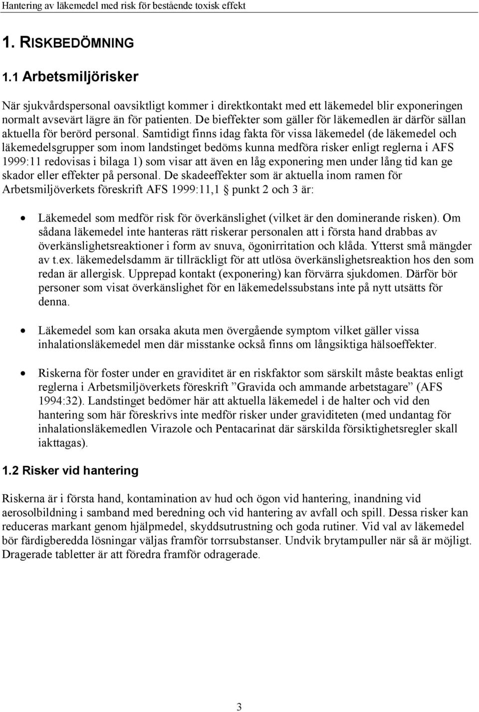 Samtidigt finns idag fakta för vissa läkemedel (de läkemedel och läkemedelsgrupper som inom landstinget bedöms kunna medföra risker enligt reglerna i AFS 1999:11 redovisas i bilaga 1) som visar att