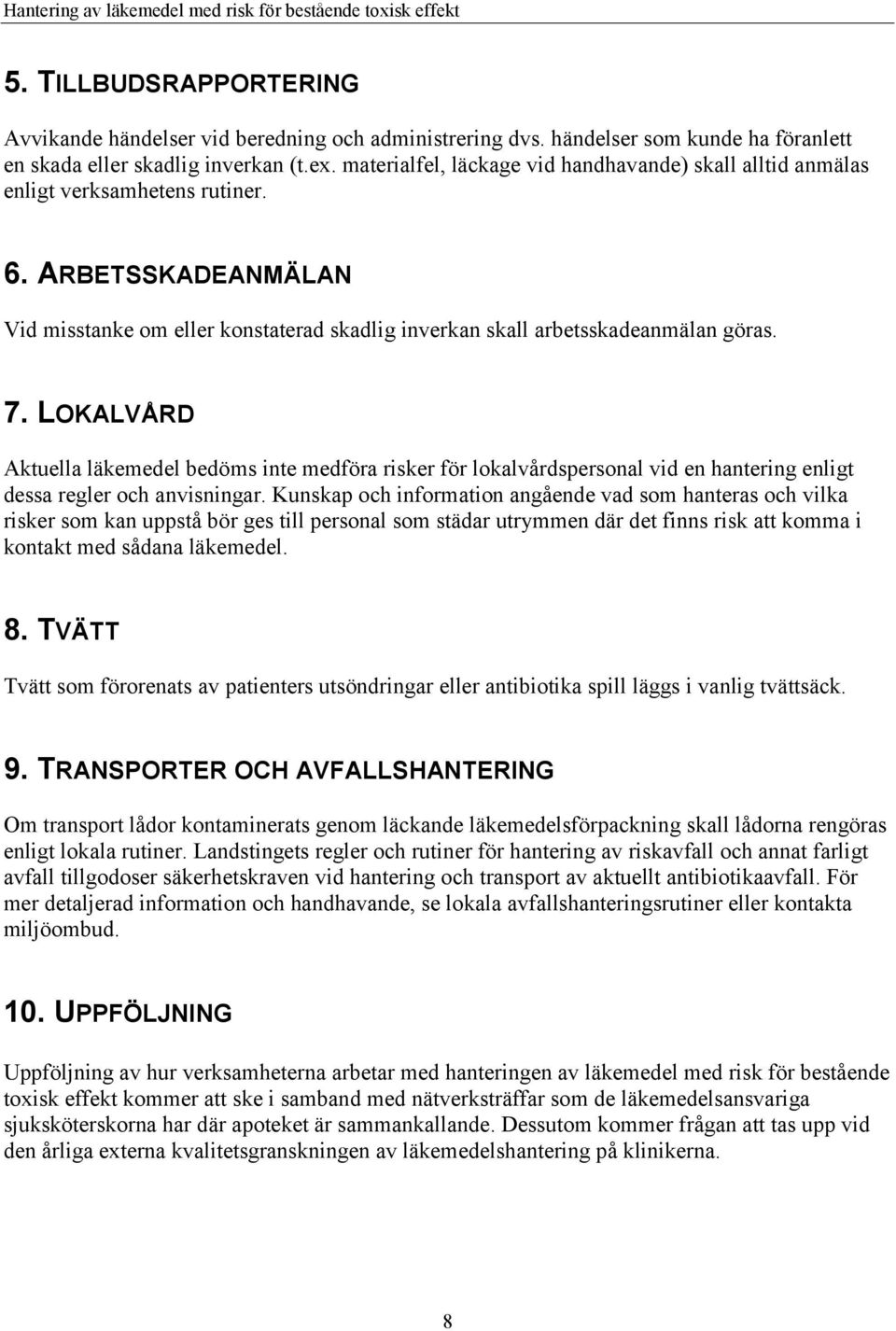 LOKALVÅRD Aktuella läkemedel bedöms inte medföra risker för lokalvårdspersonal vid en hantering enligt dessa regler och anvisningar.
