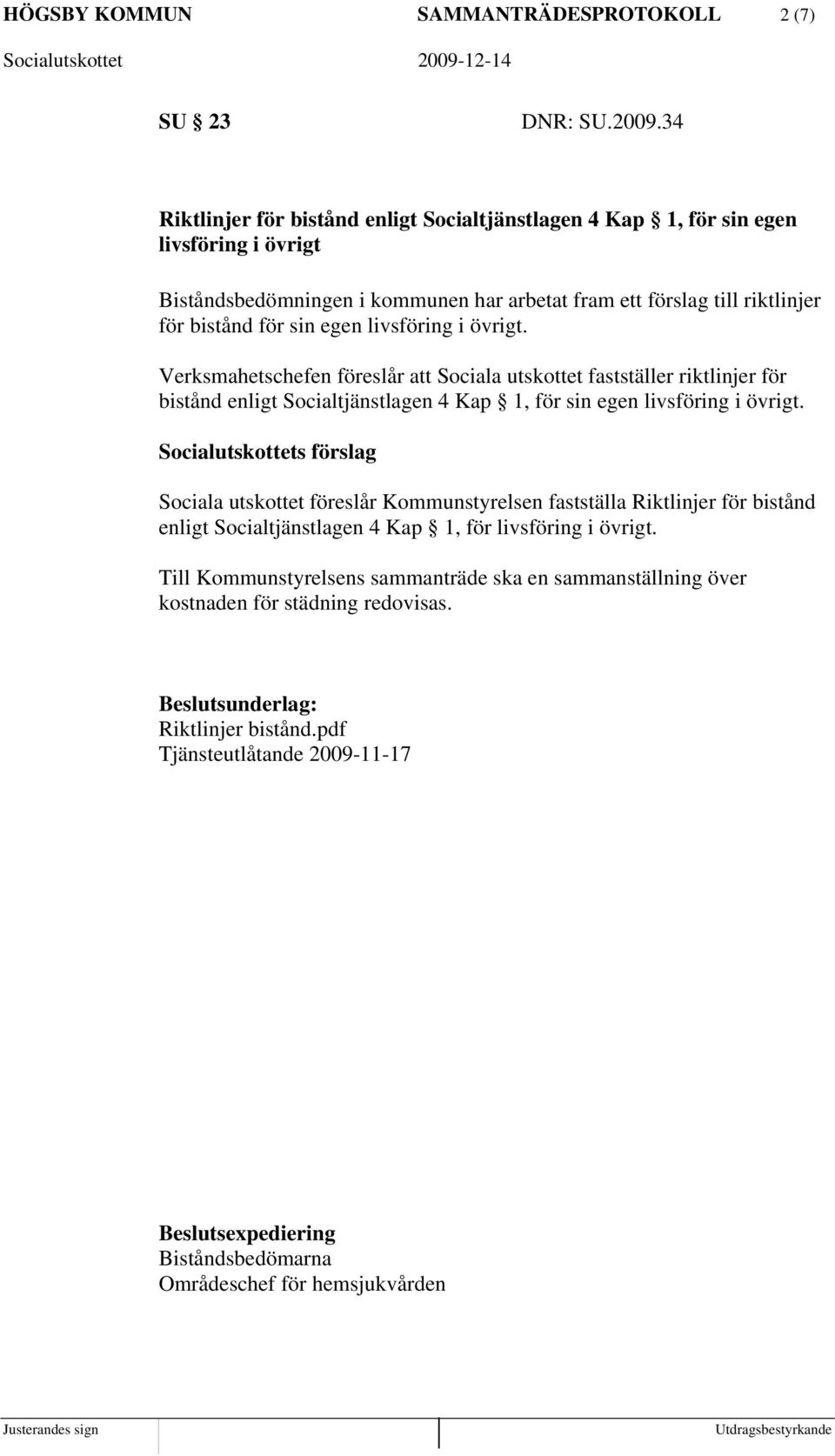 livsföring i övrigt. Verksmahetschefen föreslår att Sociala utskottet fastställer riktlinjer för bistånd enligt Socialtjänstlagen 4 Kap 1, för sin egen livsföring i övrigt.