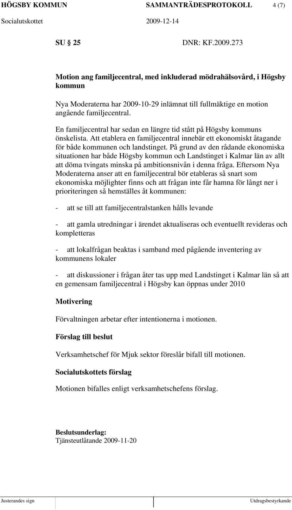 En familjecentral har sedan en längre tid stått på Högsby kommuns önskelista. Att etablera en familjecentral innebär ett ekonomiskt åtagande för både kommunen och landstinget.