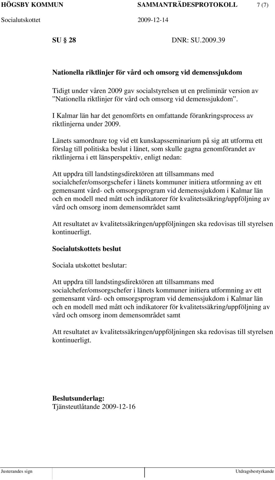 I Kalmar län har det genomförts en omfattande förankringsprocess av riktlinjerna under 2009.