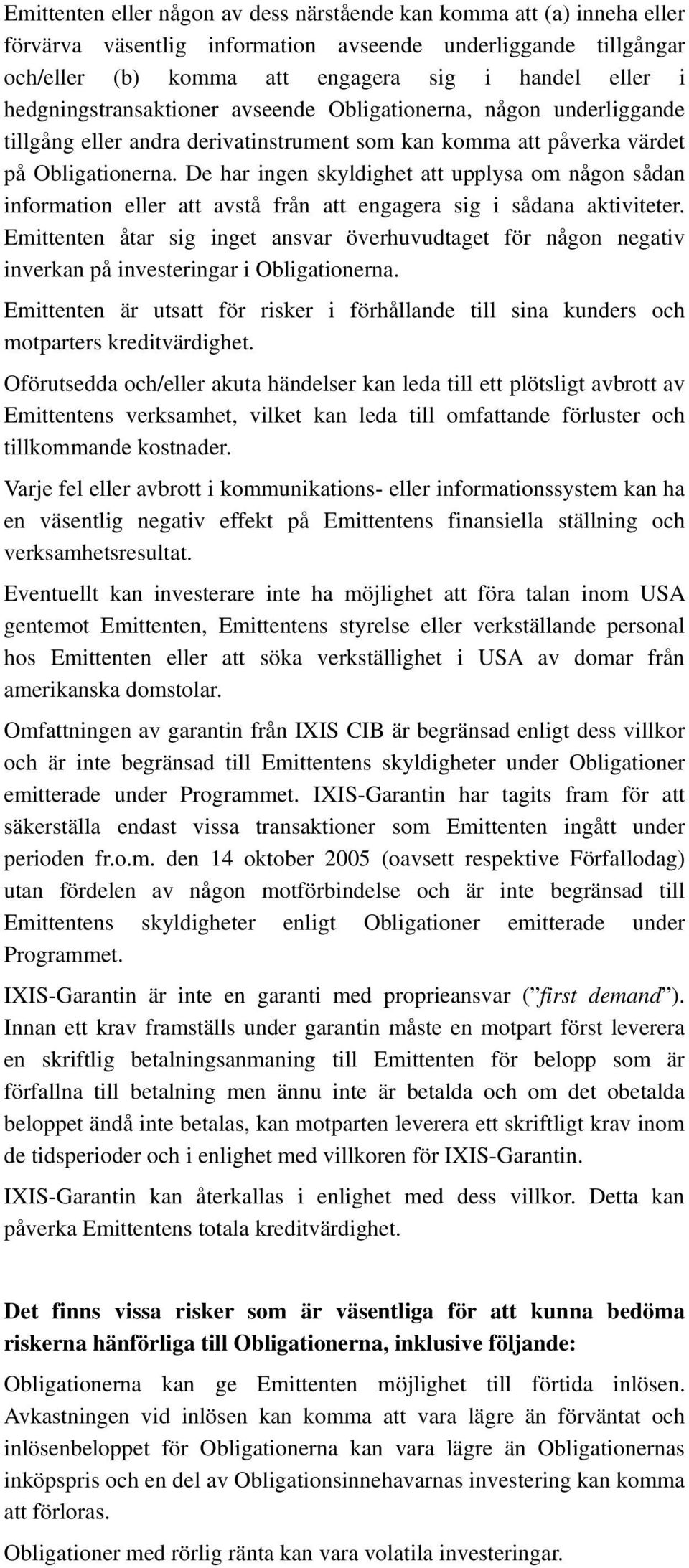 De har ingen skyldighet att upplysa om någon sådan information eller att avstå från att engagera sig i sådana aktiviteter.