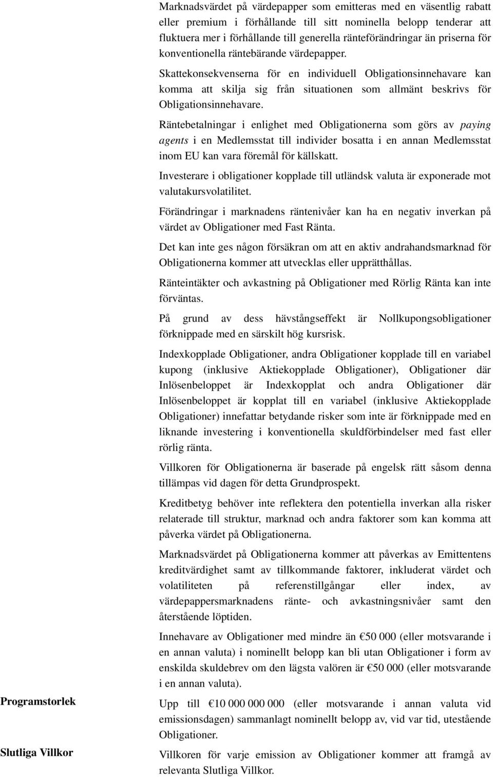 Skattekonsekvenserna för en individuell Obligationsinnehavare kan komma att skilja sig från situationen som allmänt beskrivs för Obligationsinnehavare.