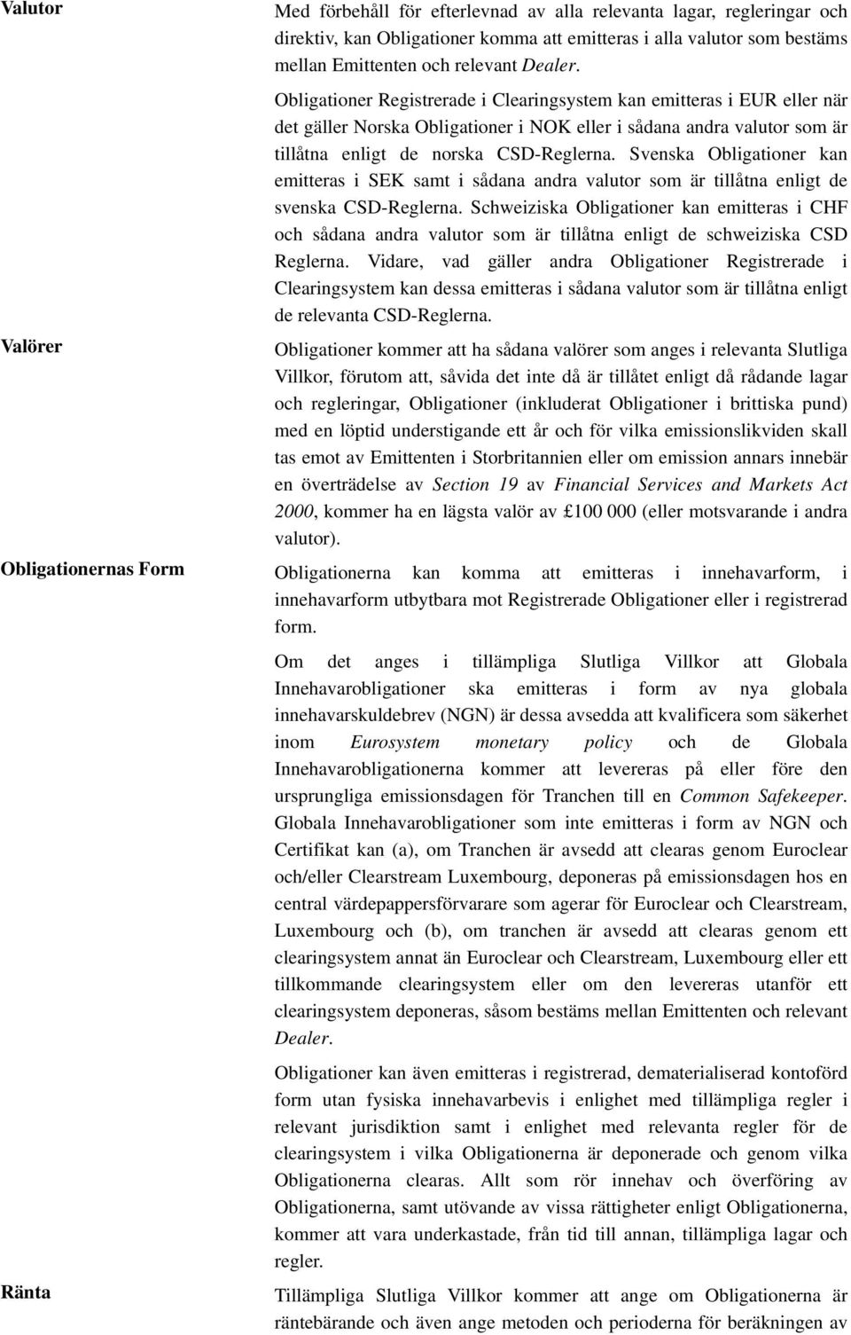 Svenska Obligationer kan emitteras i SEK samt i sådana andra valutor som är tillåtna enligt de svenska CSD-Reglerna.
