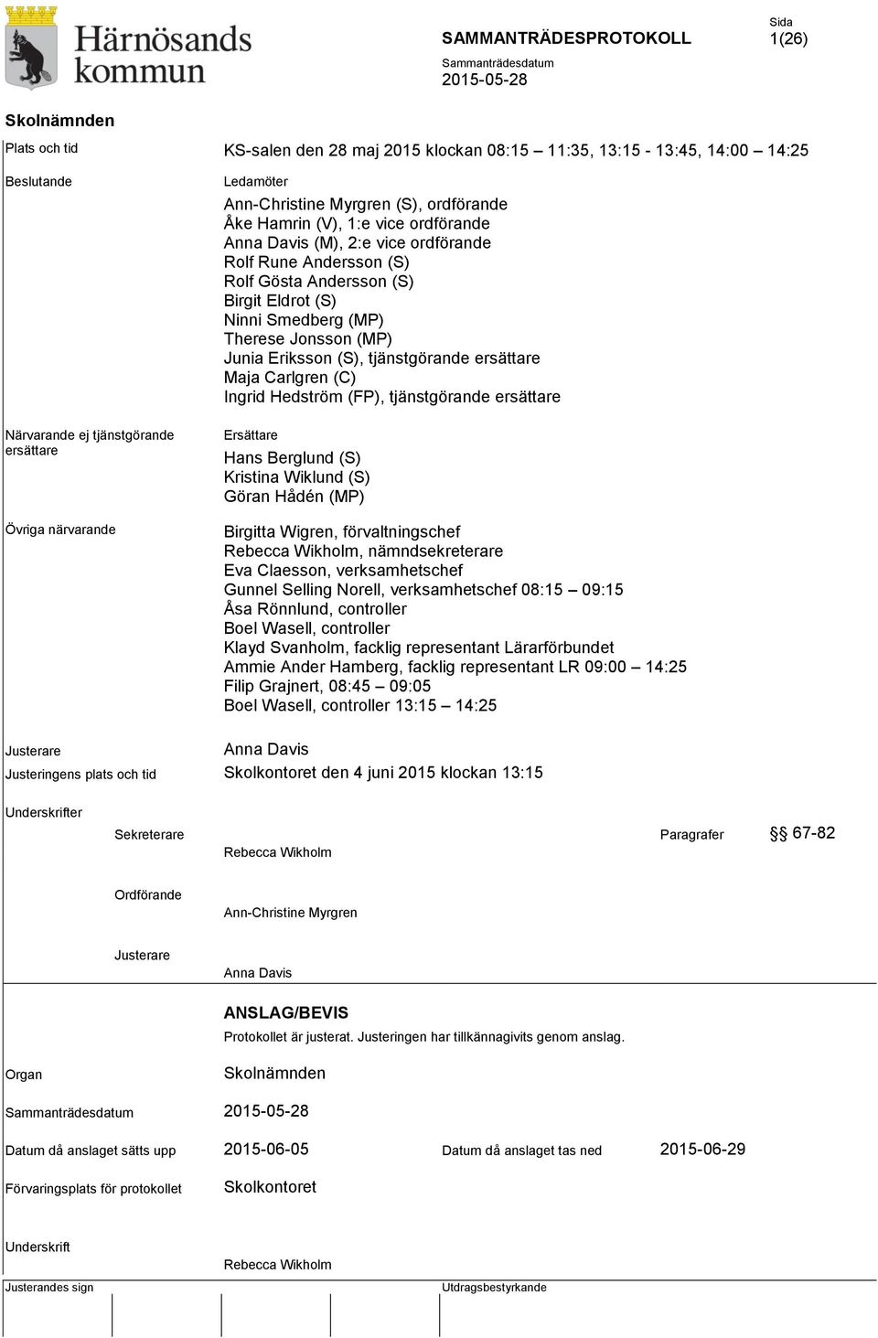 Eriksson (S), tjänstgörande ersättare Maja Carlgren (C) Ingrid Hedström (FP), tjänstgörande ersättare Ersättare Hans Berglund (S) Kristina Wiklund (S) Göran Hådén (MP) Birgitta Wigren,
