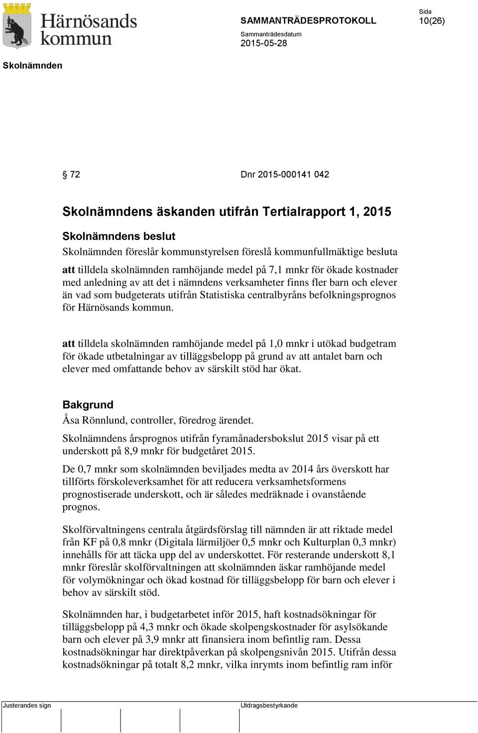 att tilldela skolnämnden ramhöjande medel på 1,0 mnkr i utökad budgetram för ökade utbetalningar av tilläggsbelopp på grund av att antalet barn och elever med omfattande behov av särskilt stöd har