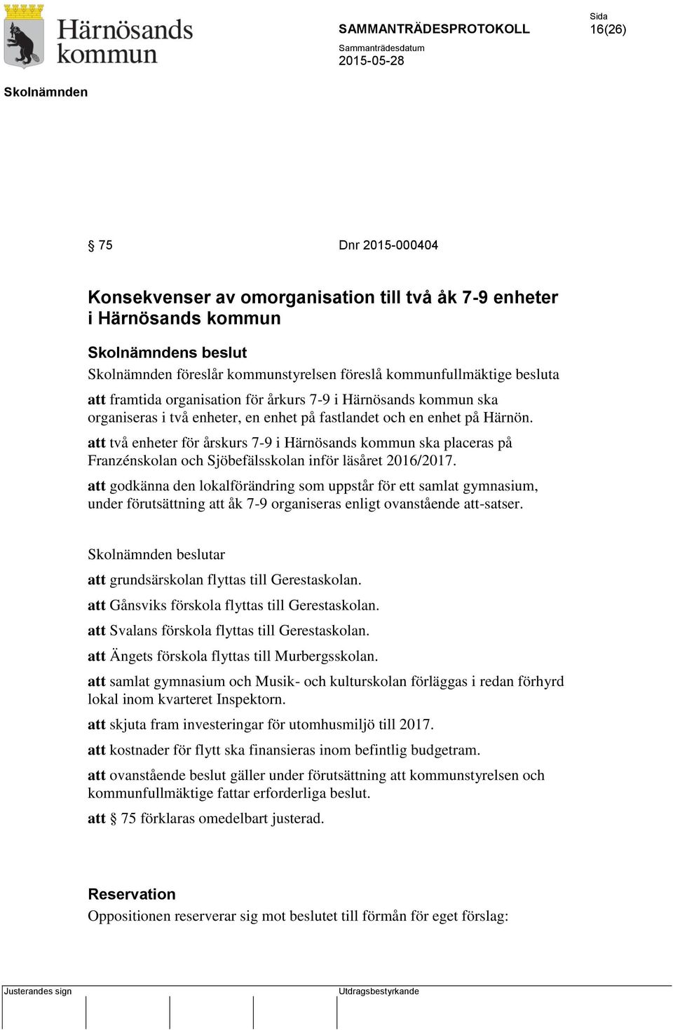 att två enheter för årskurs 7-9 i Härnösands kommun ska placeras på Franzénskolan och Sjöbefälsskolan inför läsåret 2016/2017.