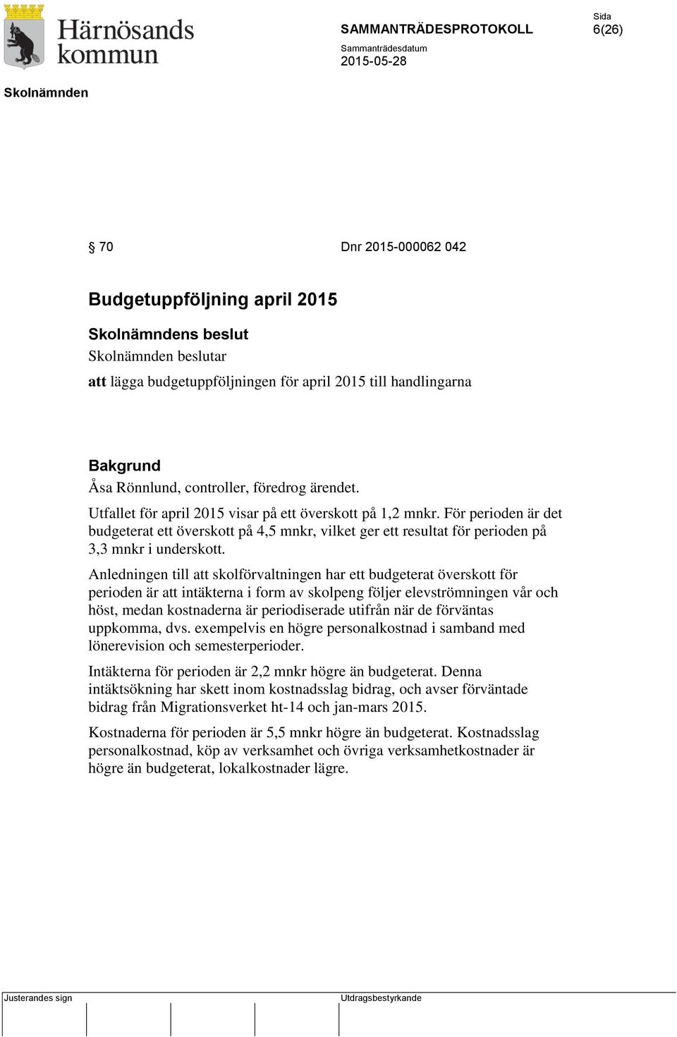 Anledningen till att skolförvaltningen har ett budgeterat överskott för perioden är att intäkterna i form av skolpeng följer elevströmningen vår och höst, medan kostnaderna är periodiserade utifrån
