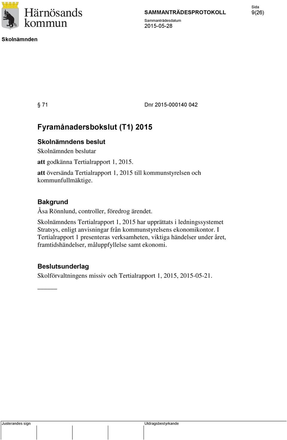 s Tertialrapport 1, 2015 har upprättats i ledningssystemet Stratsys, enligt anvisningar från kommunstyrelsens ekonomikontor.