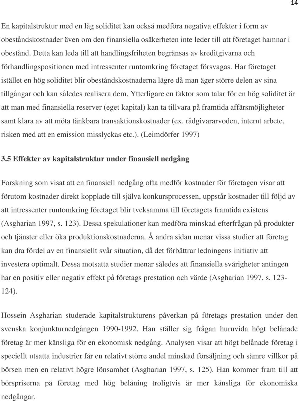 Har företaget istället en hög soliditet blir obeståndskostnaderna lägre då man äger större delen av sina tillgångar och kan således realisera dem.
