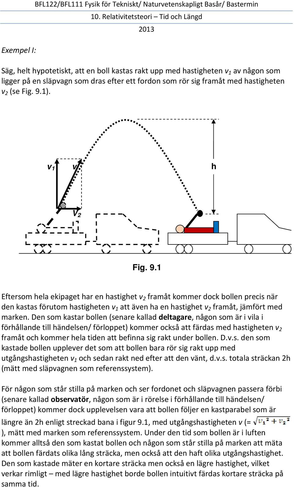 1). v 1 v h V 2 Fig. 9.1 Eftersom hela ekipaget har en hastighet v 2 framåt kommer dock bollen precis när den kastas förutom hastigheten v 1 att även ha en hastighet v 2 framåt, jämfört med marken.