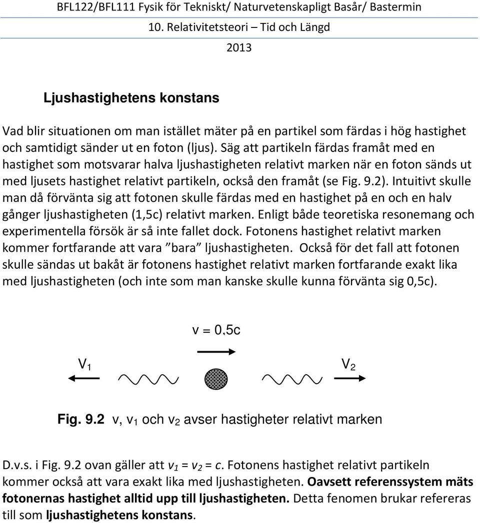 Intuitivt skulle man då förvänta sig att fotonen skulle färdas med en hastighet på en och en halv gånger ljushastigheten (1,5c) relativt marken.