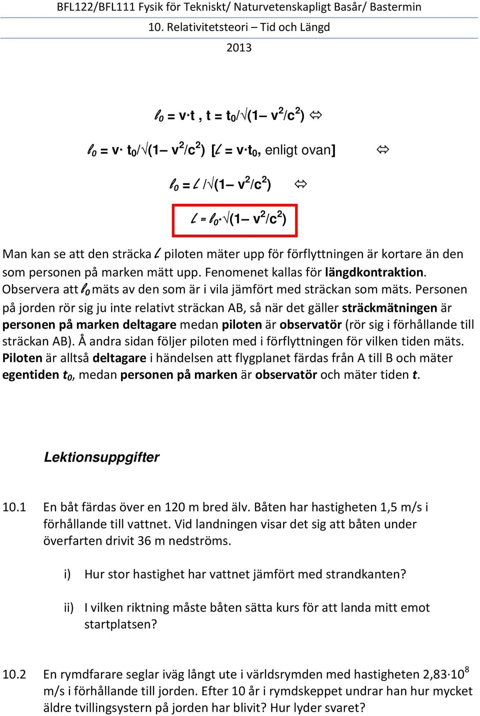 Personen på jorden rör sig ju inte relativt sträckan AB, så när det gäller sträckmätningen är personen på marken deltagare medan piloten är observatör (rör sig i förhållande till sträckan AB).