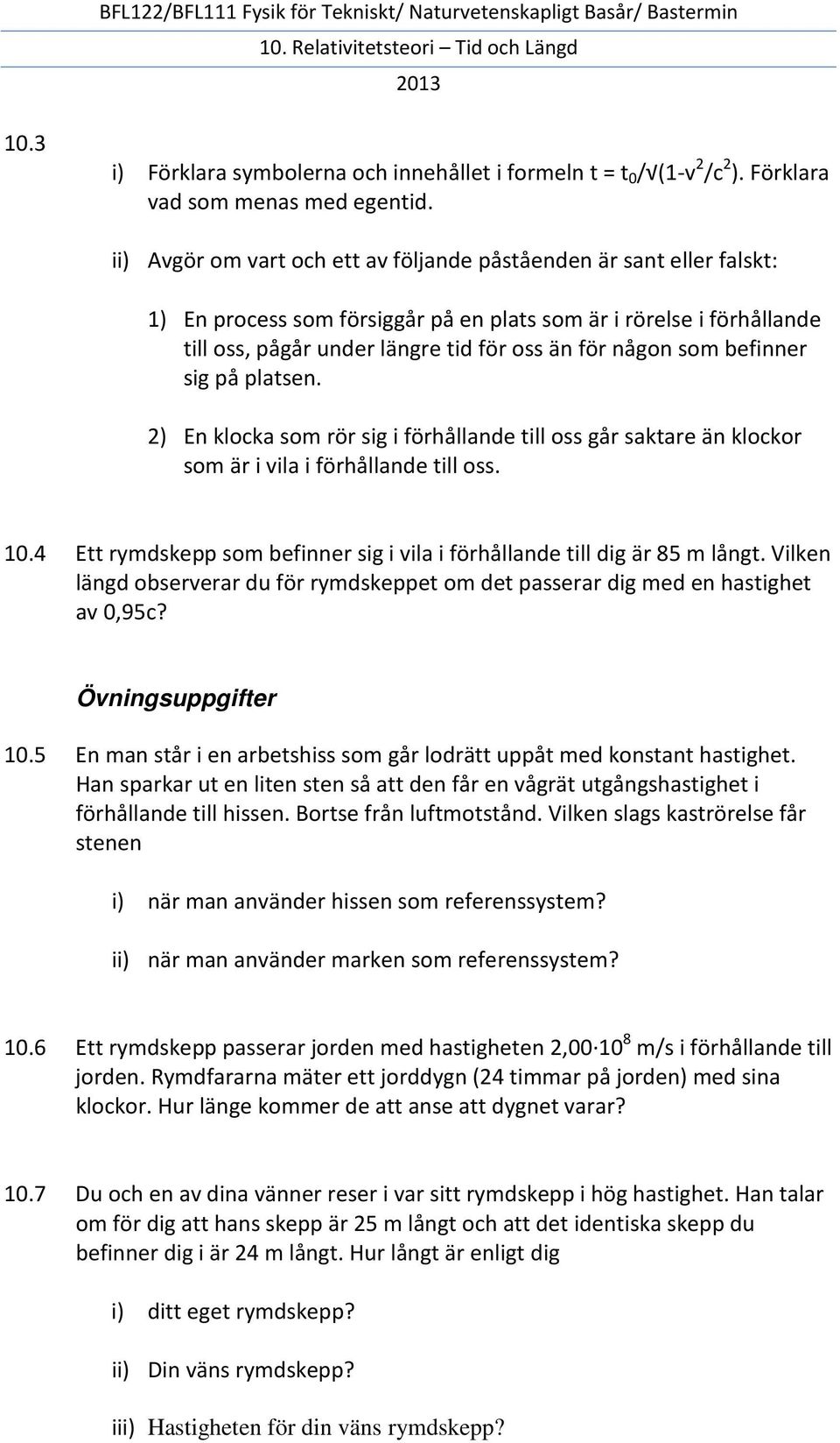 befinner sig på platsen. 2) En klocka som rör sig i förhållande till oss går saktare än klockor som är i vila i förhållande till oss. 10.