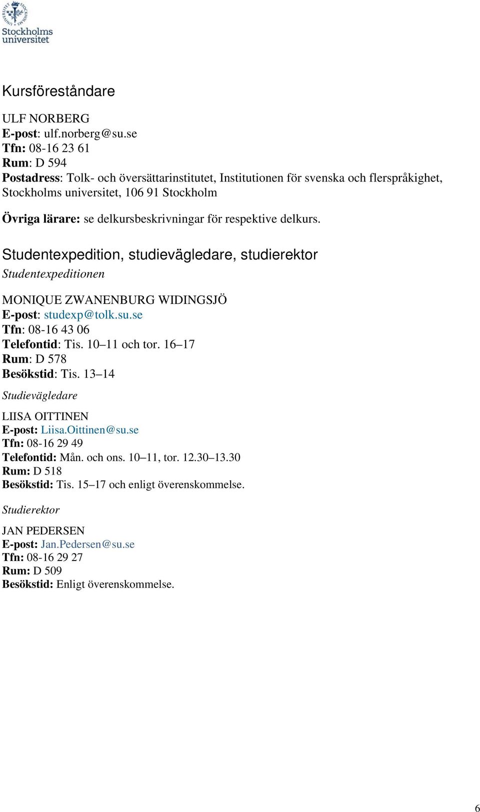 delkursbeskrivningar för respektive delkurs. Studentexpedition, studievägledare, studierektor Studentexpeditionen MONIQUE ZWANENBURG WIDINGSJÖ E-post: studexp@tolk.su.