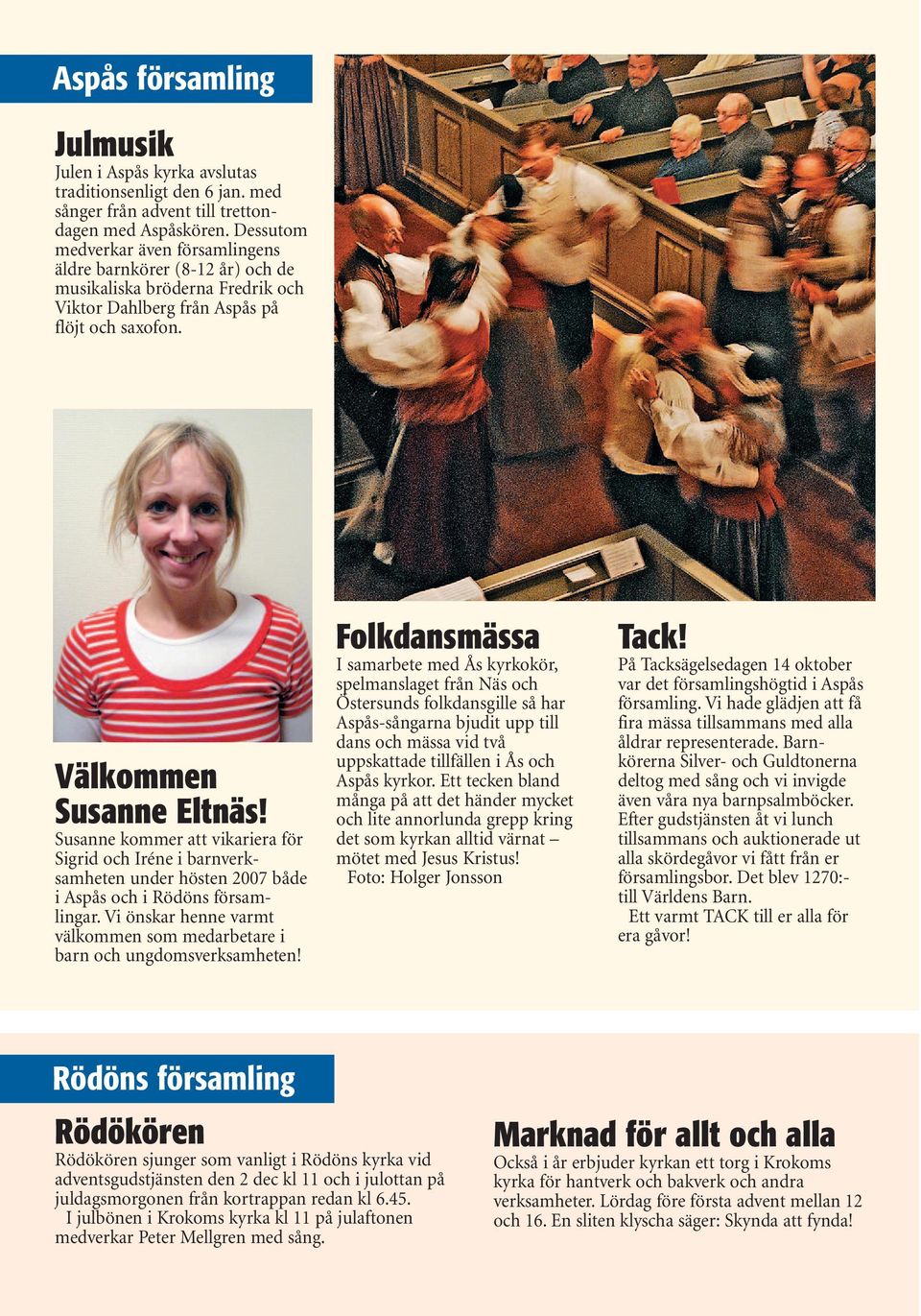Susanne kommer att vikariera för Sigrid och Iréne i barnverksamheten under hösten 2007 både i Aspås och i Rödöns församlingar.