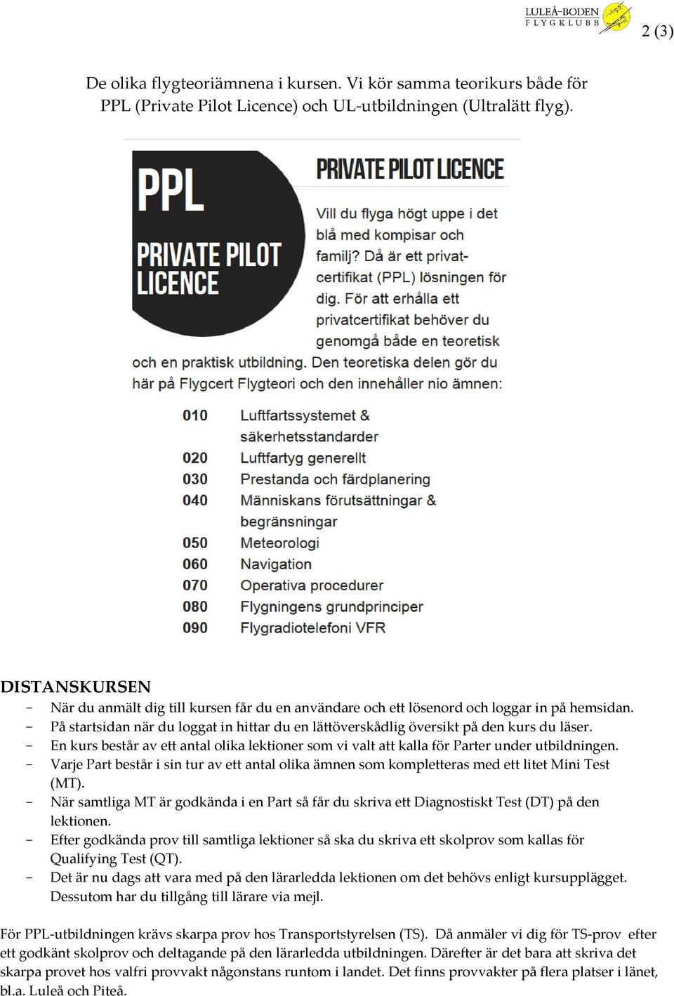 En kurs består av ett antal olika lektioner som vi valt att kalla för Parter under utbildningen. Varje Part består i sin tur av ett antal olika ämnen som kompletteras med ett litet Mini Test (MT).